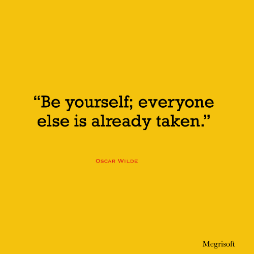 Be Yourself; Everyone Else is Already Taken
