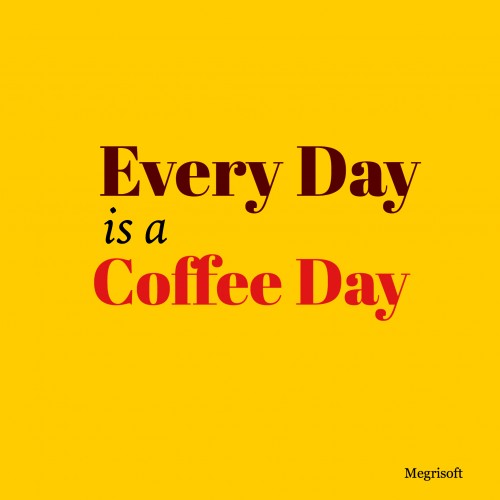 Everyday Is A Coffee Day