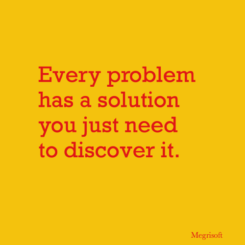 Every Problem Has A Solution, You Just Need To Discover It.