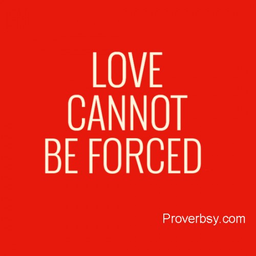 Love Can not be forced.